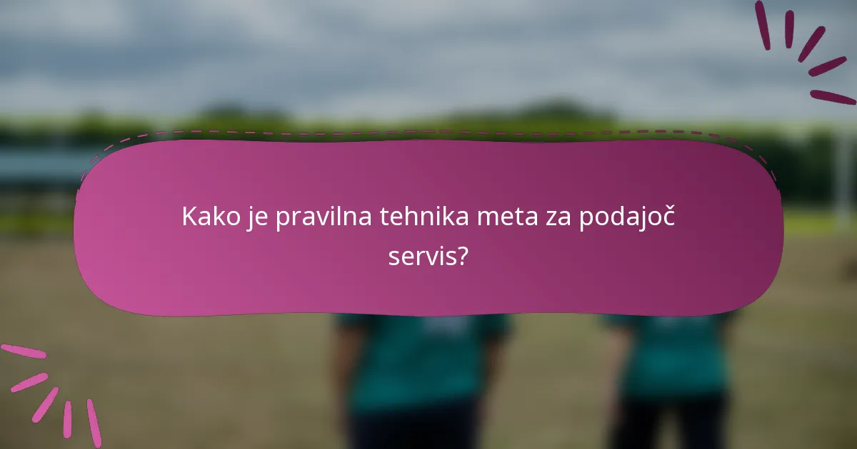 Kako je pravilna tehnika meta za podajoč servis?