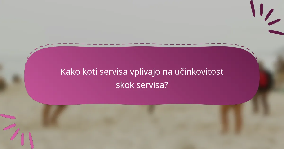 Kako koti servisa vplivajo na učinkovitost skok servisa?