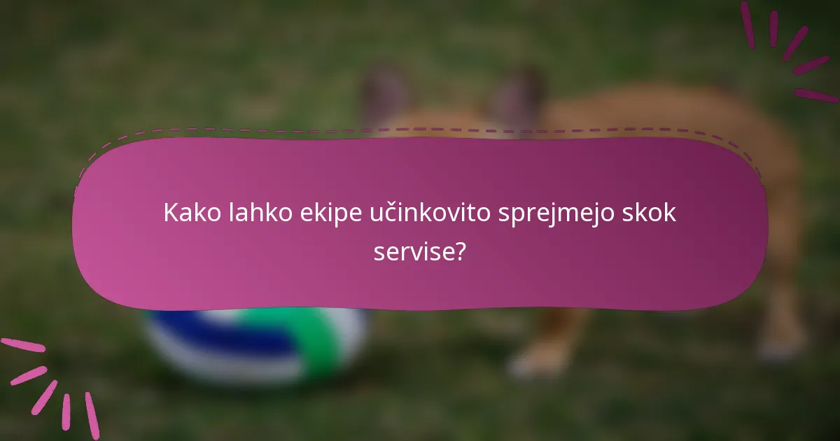 Kako lahko ekipe učinkovito sprejmejo skok servise?