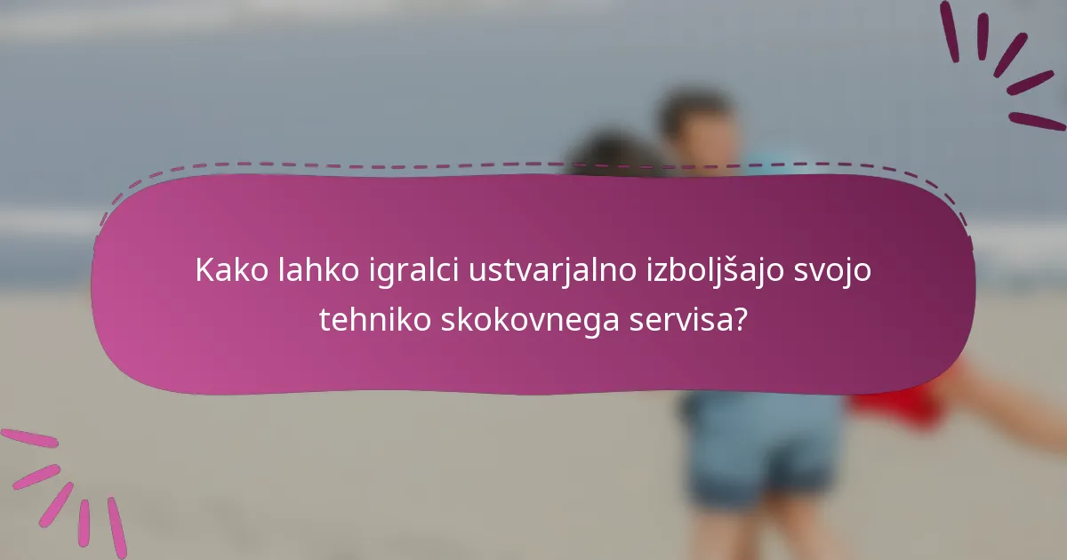 Kako lahko igralci ustvarjalno izboljšajo svojo tehniko skokovnega servisa?