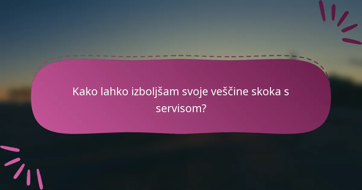 Kako lahko izboljšam svoje veščine skoka s servisom?