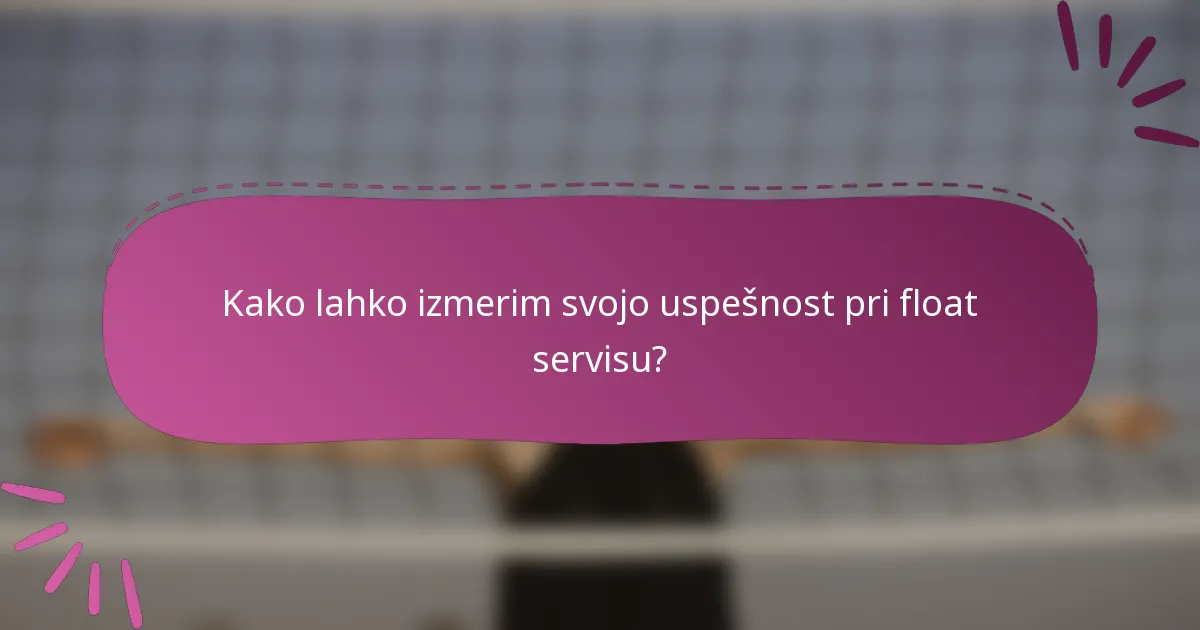 Kako lahko izmerim svojo uspešnost pri float servisu?