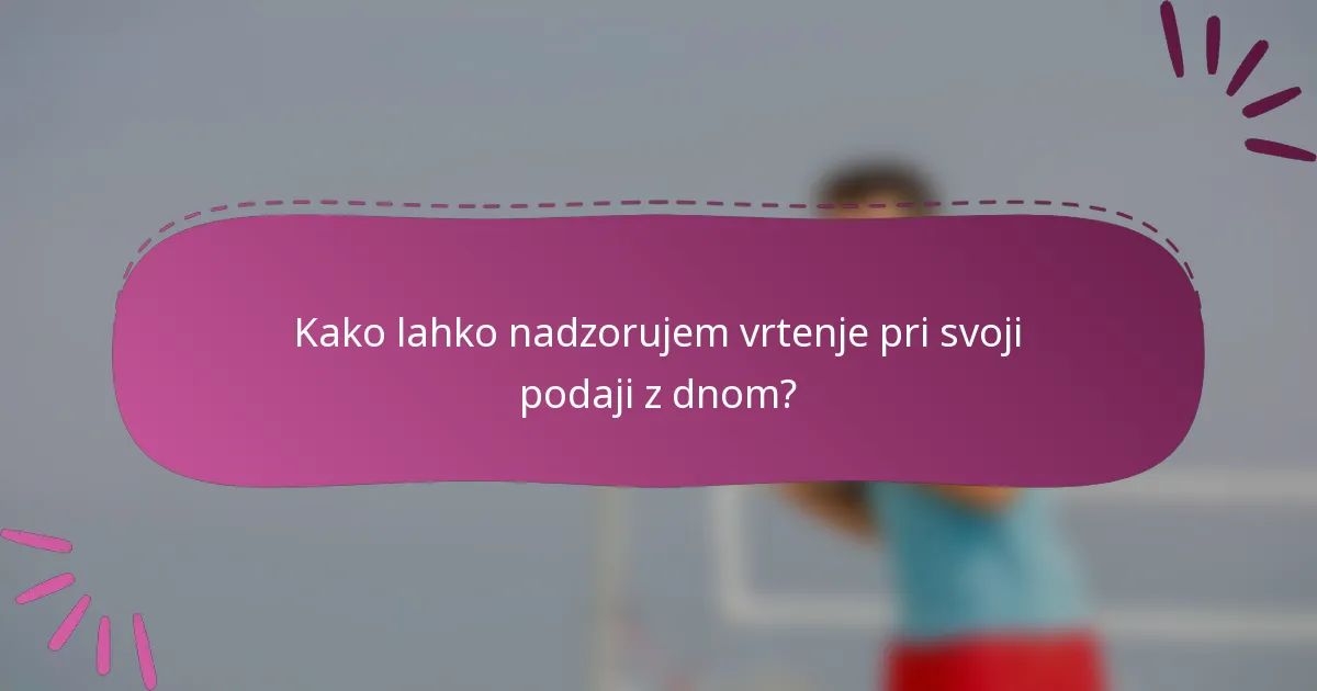 Kako lahko nadzorujem vrtenje pri svoji podaji z dnom?