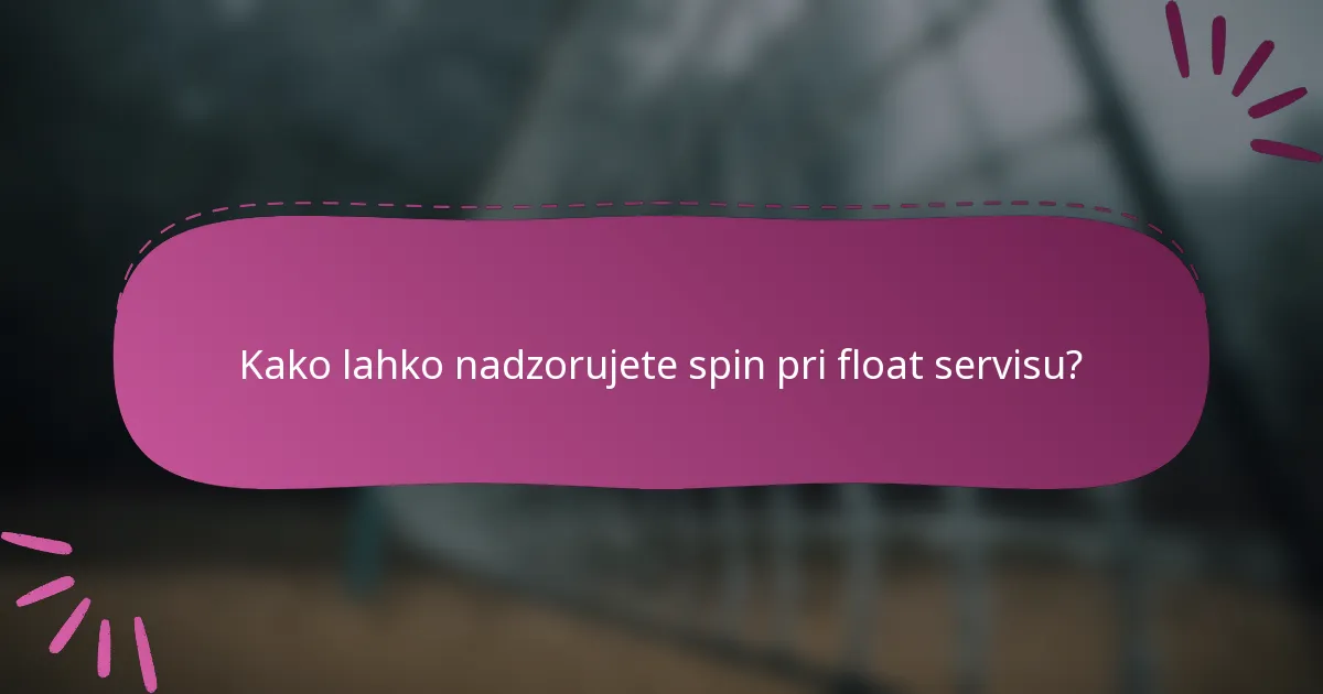 Kako lahko nadzorujete spin pri float servisu?
