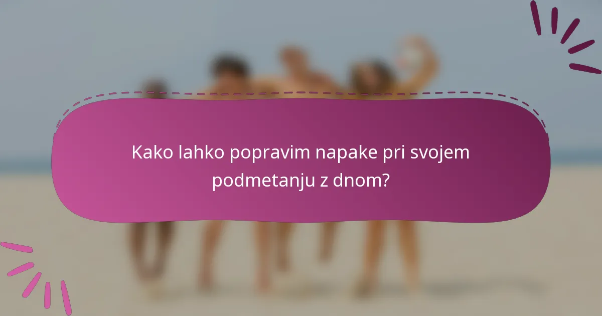 Kako lahko popravim napake pri svojem podmetanju z dnom?