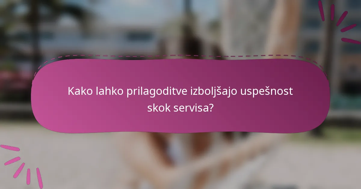 Kako lahko prilagoditve izboljšajo uspešnost skok servisa?