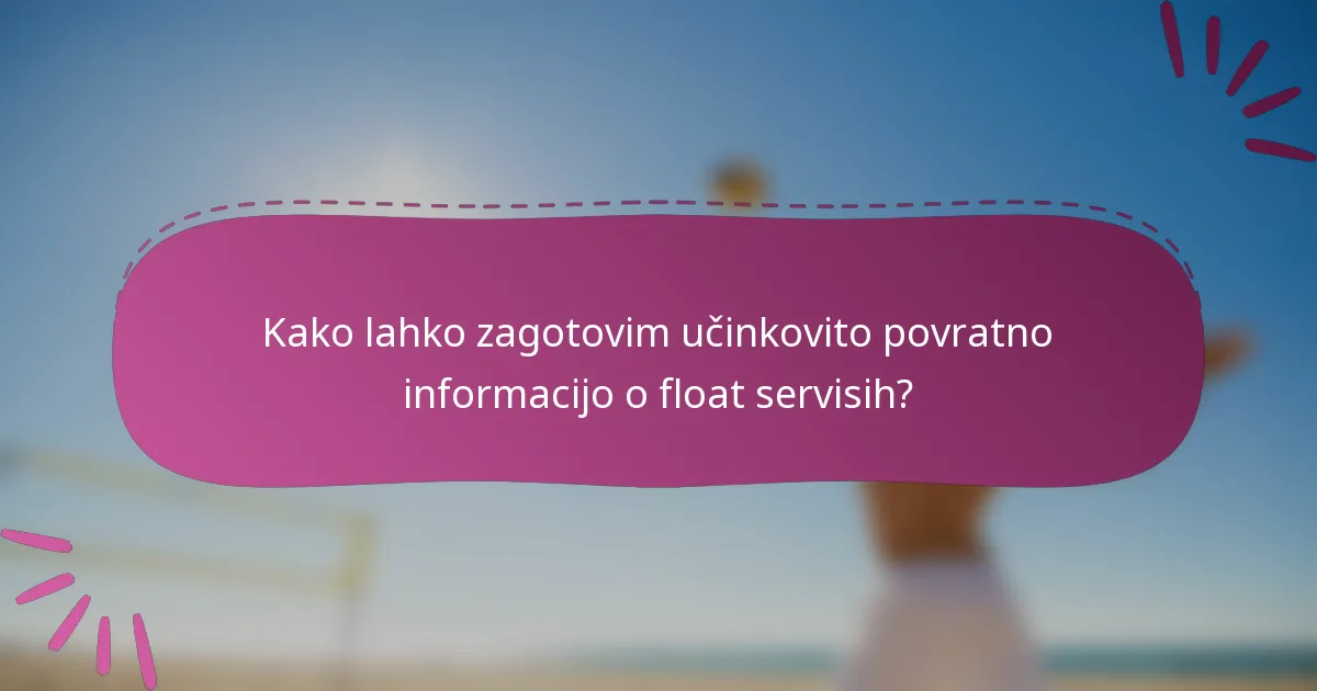 Kako lahko zagotovim učinkovito povratno informacijo o float servisih?