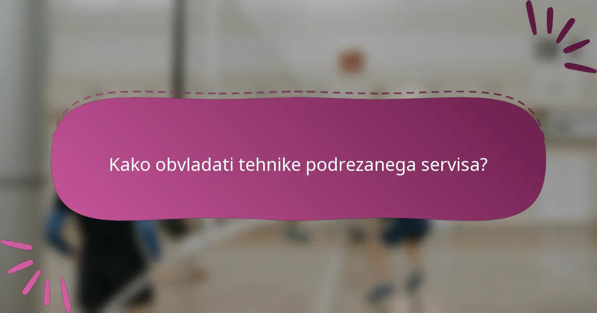 Kako obvladati tehnike podrezanega servisa?