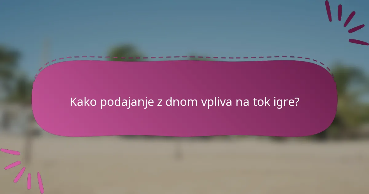 Kako podajanje z dnom vpliva na tok igre?