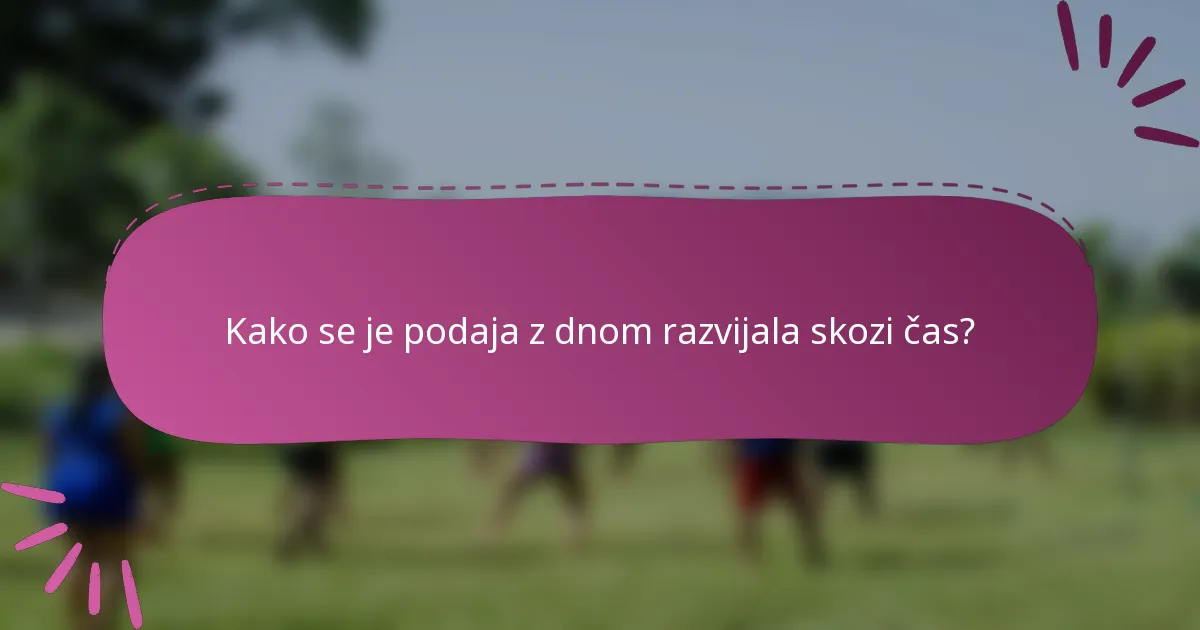 Kako se je podaja z dnom razvijala skozi čas?