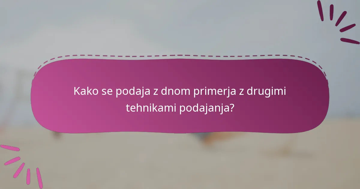 Kako se podaja z dnom primerja z drugimi tehnikami podajanja?