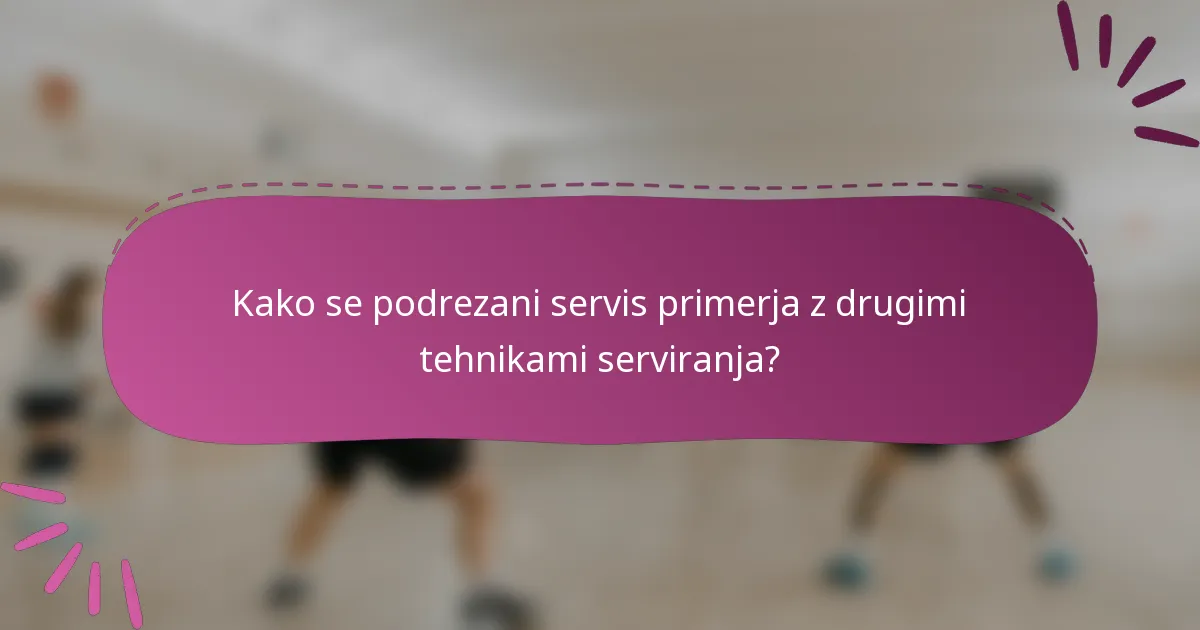 Kako se podrezani servis primerja z drugimi tehnikami serviranja?