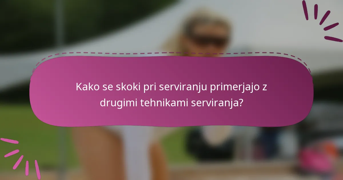 Kako se skoki pri serviranju primerjajo z drugimi tehnikami serviranja?
