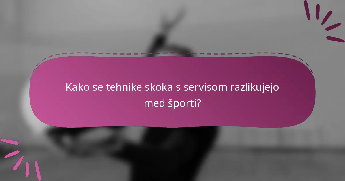 Kako se tehnike skoka s servisom razlikujejo med športi?