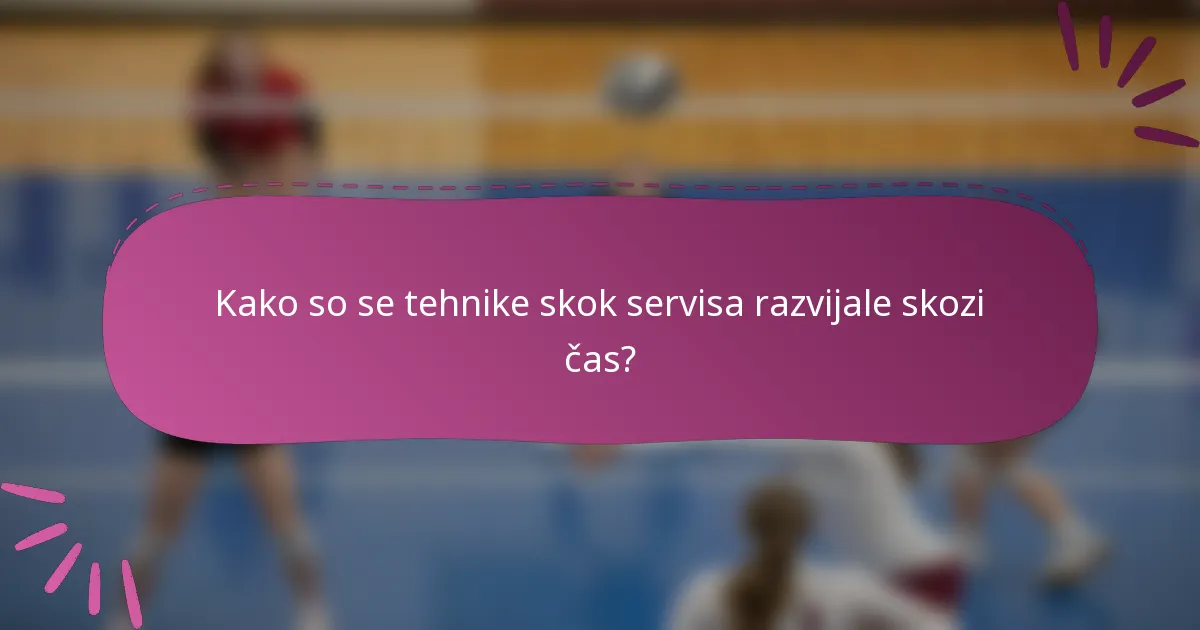 Kako so se tehnike skok servisa razvijale skozi čas?