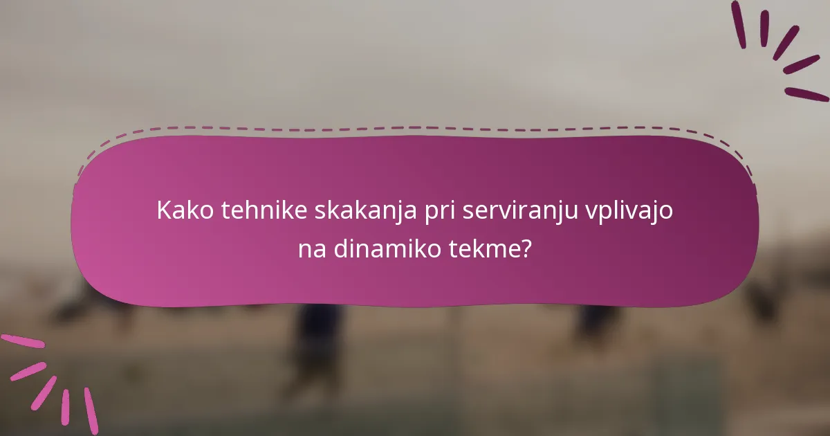 Kako tehnike skakanja pri serviranju vplivajo na dinamiko tekme?