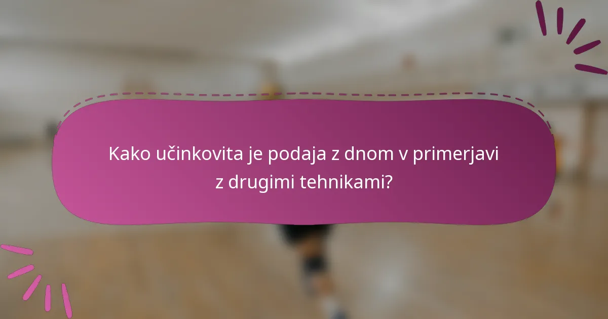 Kako učinkovita je podaja z dnom v primerjavi z drugimi tehnikami?