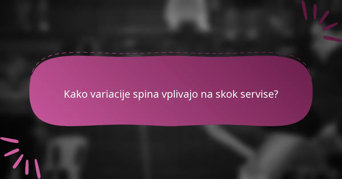 Kako variacije spina vplivajo na skok servise?