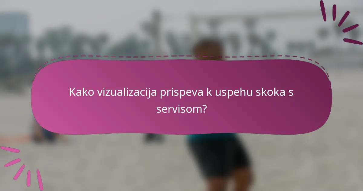 Kako vizualizacija prispeva k uspehu skoka s servisom?