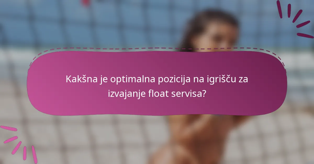 Kakšna je optimalna pozicija na igrišču za izvajanje float servisa?