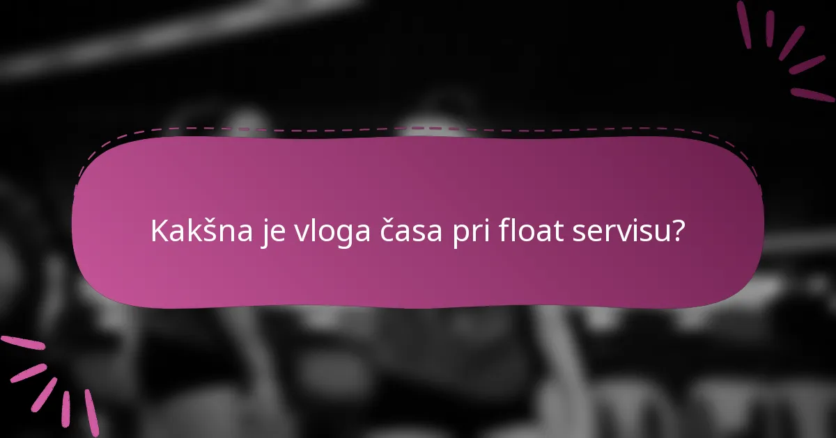 Kakšna je vloga časa pri float servisu?