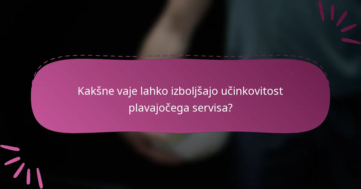 Kakšne vaje lahko izboljšajo učinkovitost plavajočega servisa?