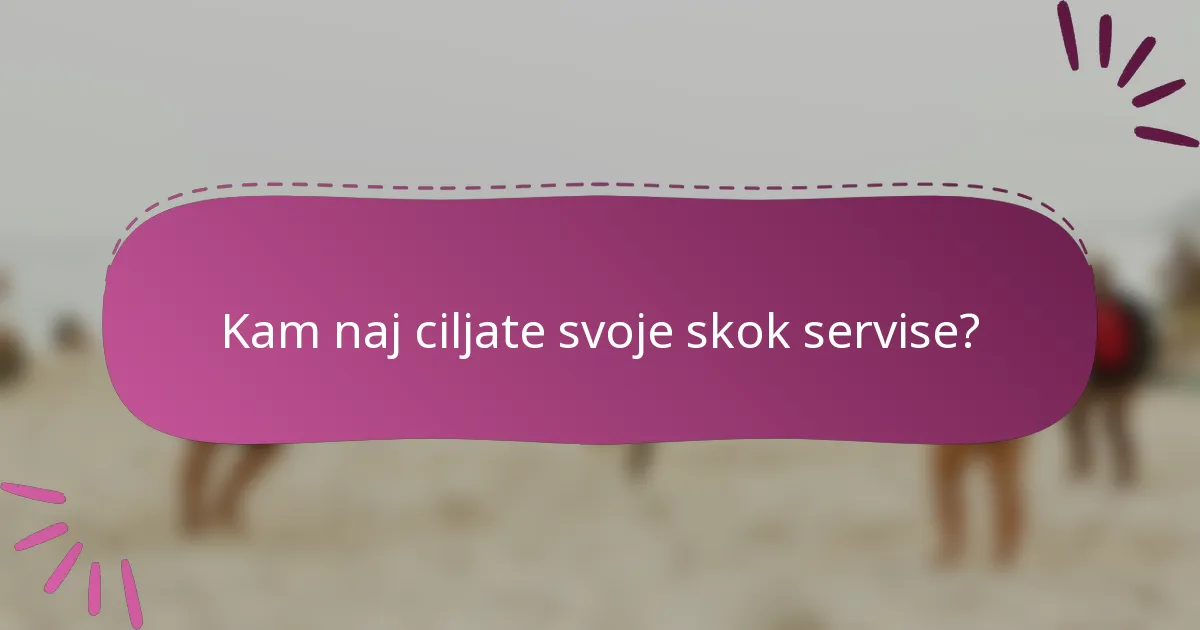 Kam naj ciljate svoje skok servise?