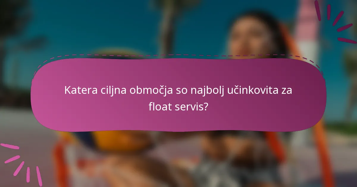 Katera ciljna območja so najbolj učinkovita za float servis?