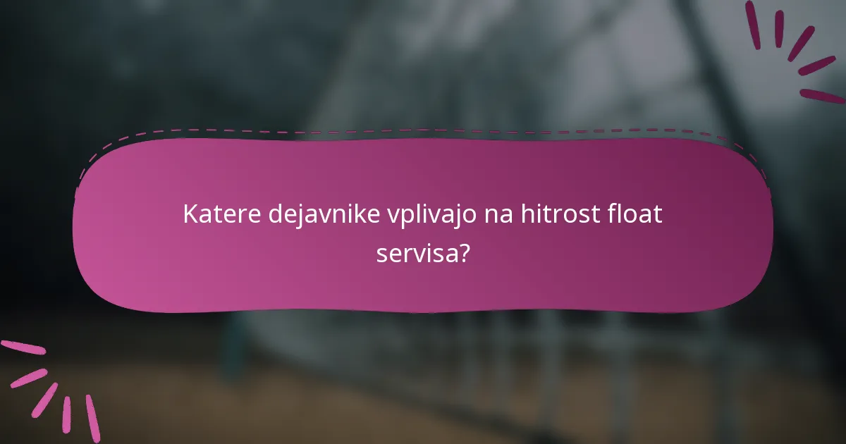Katere dejavnike vplivajo na hitrost float servisa?