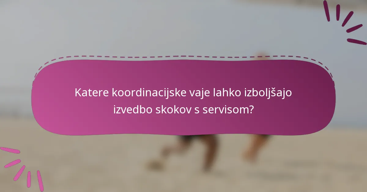 Katere koordinacijske vaje lahko izboljšajo izvedbo skokov s servisom?