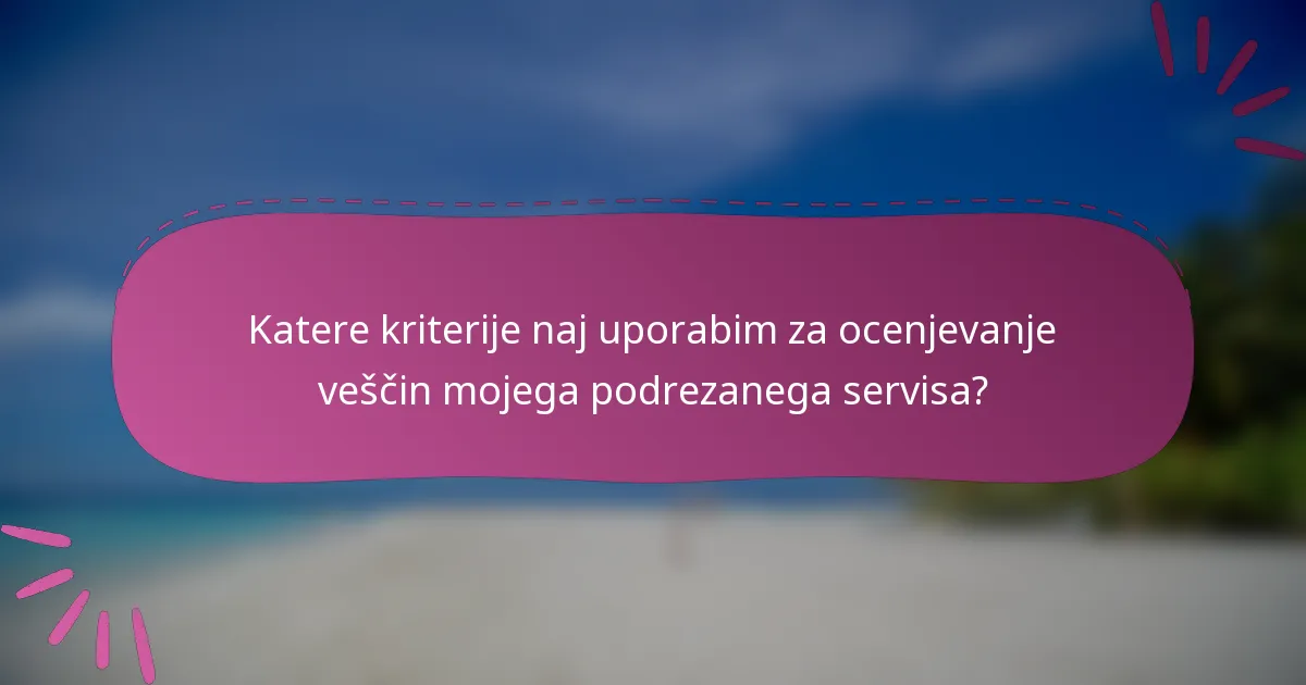 Katere kriterije naj uporabim za ocenjevanje veščin mojega podrezanega servisa?