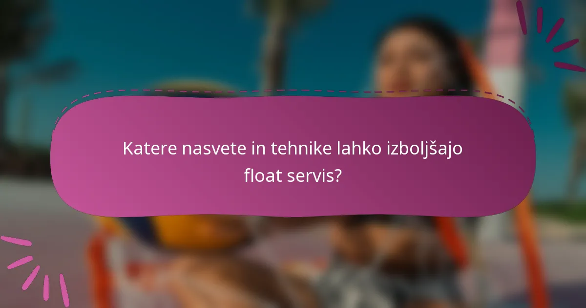 Katere nasvete in tehnike lahko izboljšajo float servis?