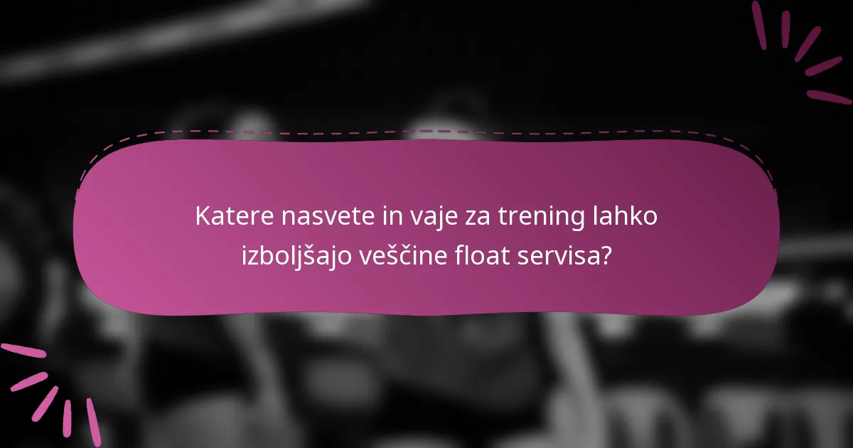 Katere nasvete in vaje za trening lahko izboljšajo veščine float servisa?