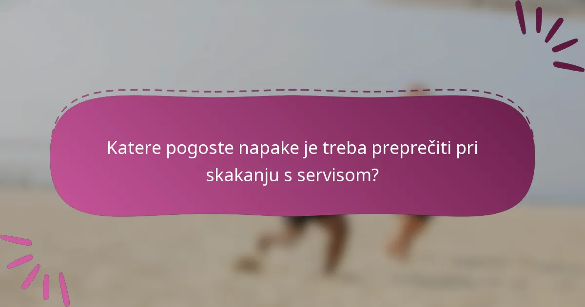 Katere pogoste napake je treba preprečiti pri skakanju s servisom?