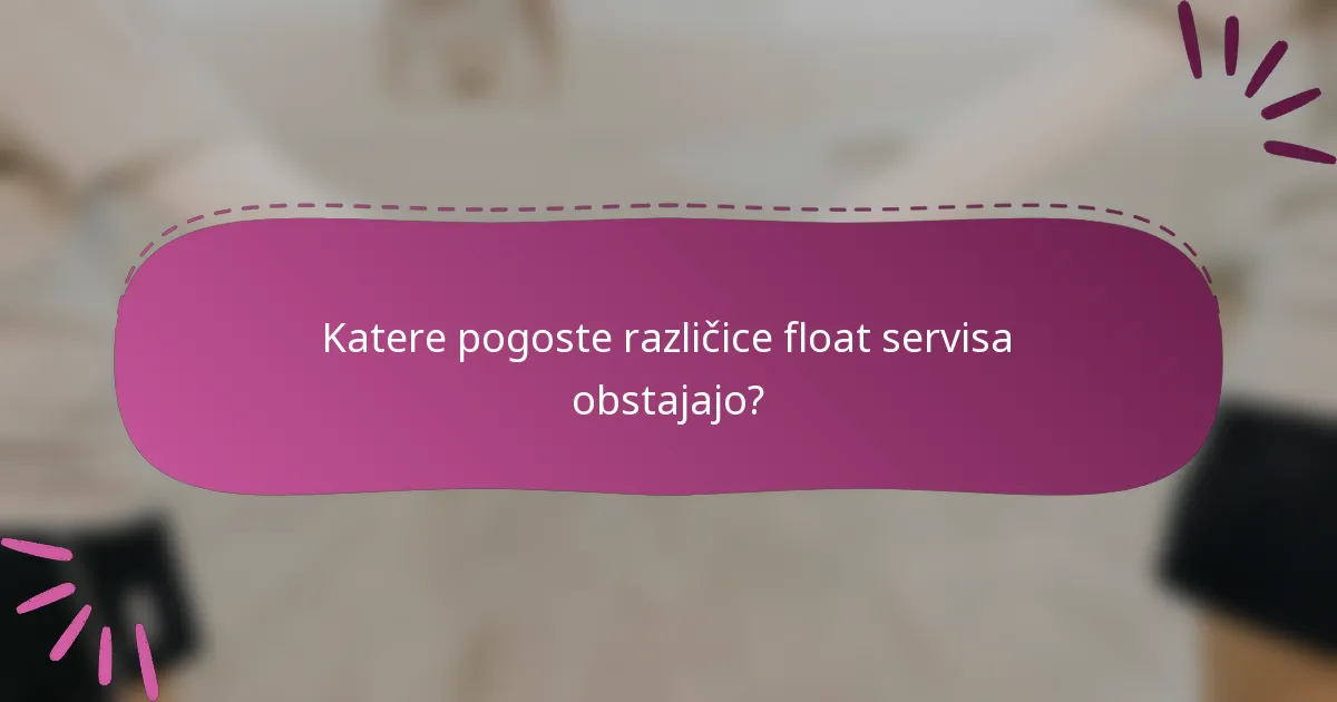 Katere pogoste različice float servisa obstajajo?