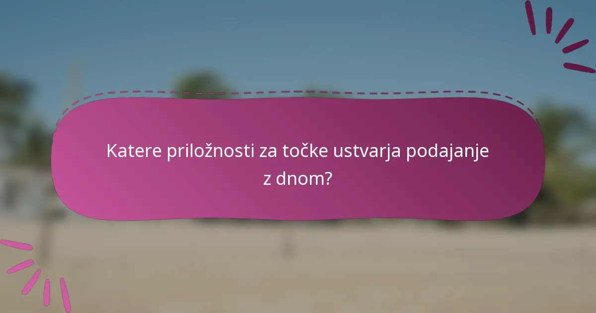 Katere priložnosti za točke ustvarja podajanje z dnom?
