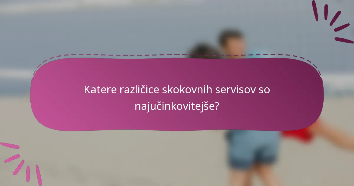 Katere različice skokovnih servisov so najučinkovitejše?