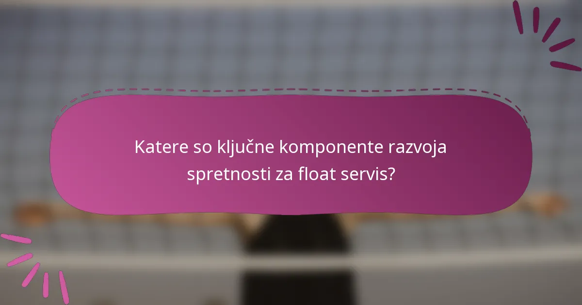 Katere so ključne komponente razvoja spretnosti za float servis?