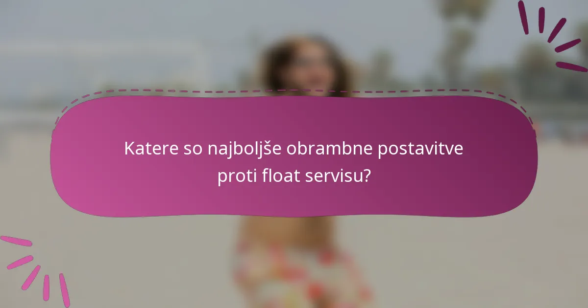 Katere so najboljše obrambne postavitve proti float servisu?