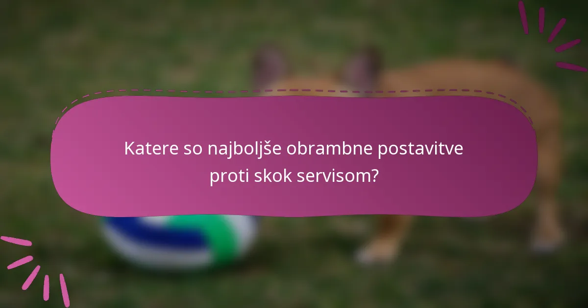 Katere so najboljše obrambne postavitve proti skok servisom?