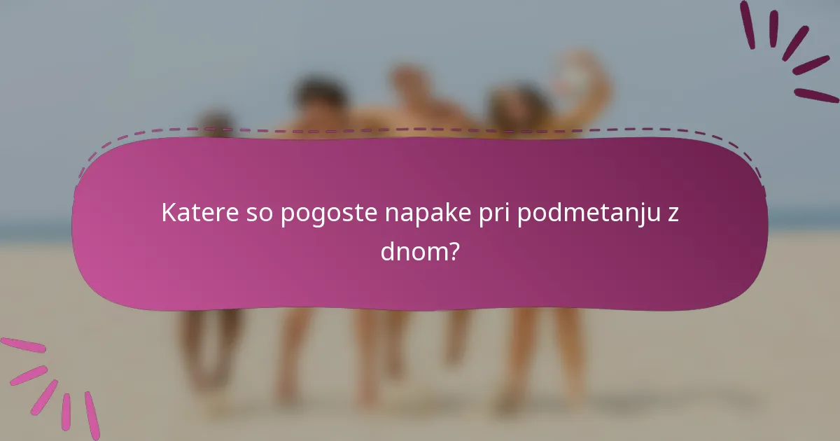 Katere so pogoste napake pri podmetanju z dnom?
