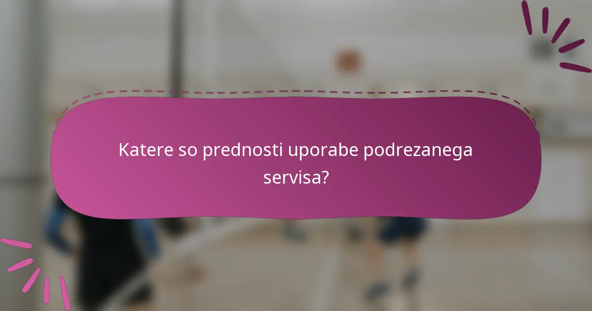 Katere so prednosti uporabe podrezanega servisa?