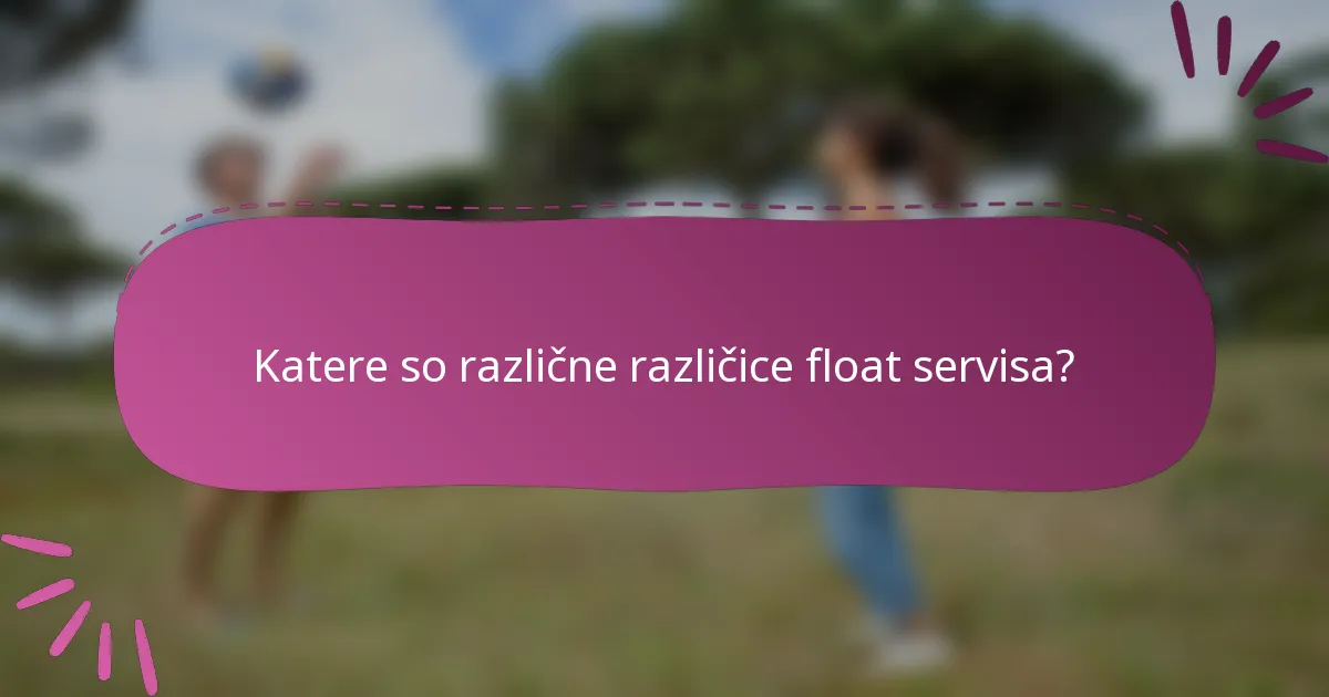 Katere so različne različice float servisa?