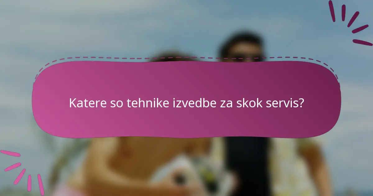 Katere so tehnike izvedbe za skok servis?
