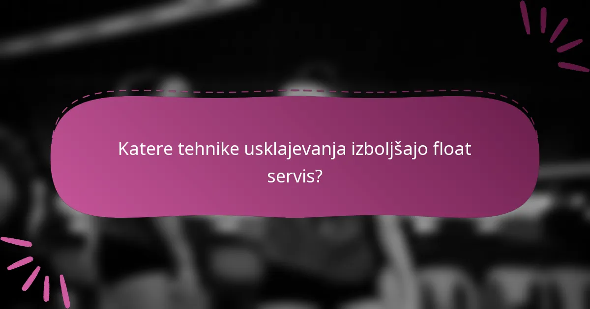 Katere tehnike usklajevanja izboljšajo float servis?