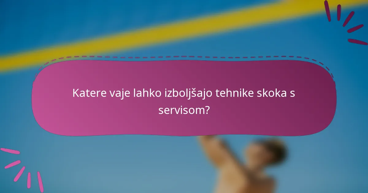 Katere vaje lahko izboljšajo tehnike skoka s servisom?