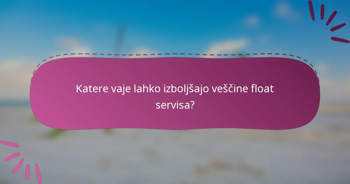 Katere vaje lahko izboljšajo veščine float servisa?