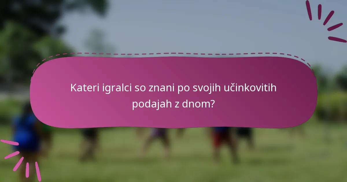 Kateri igralci so znani po svojih učinkovitih podajah z dnom?
