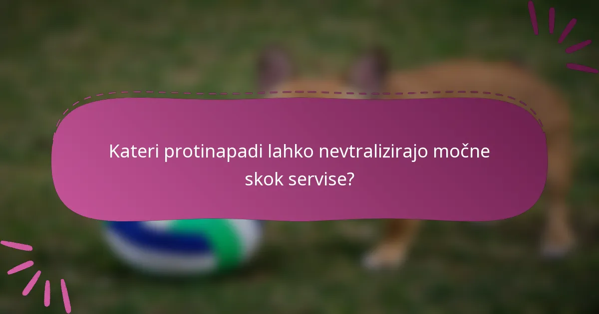 Kateri protinapadi lahko nevtralizirajo močne skok servise?