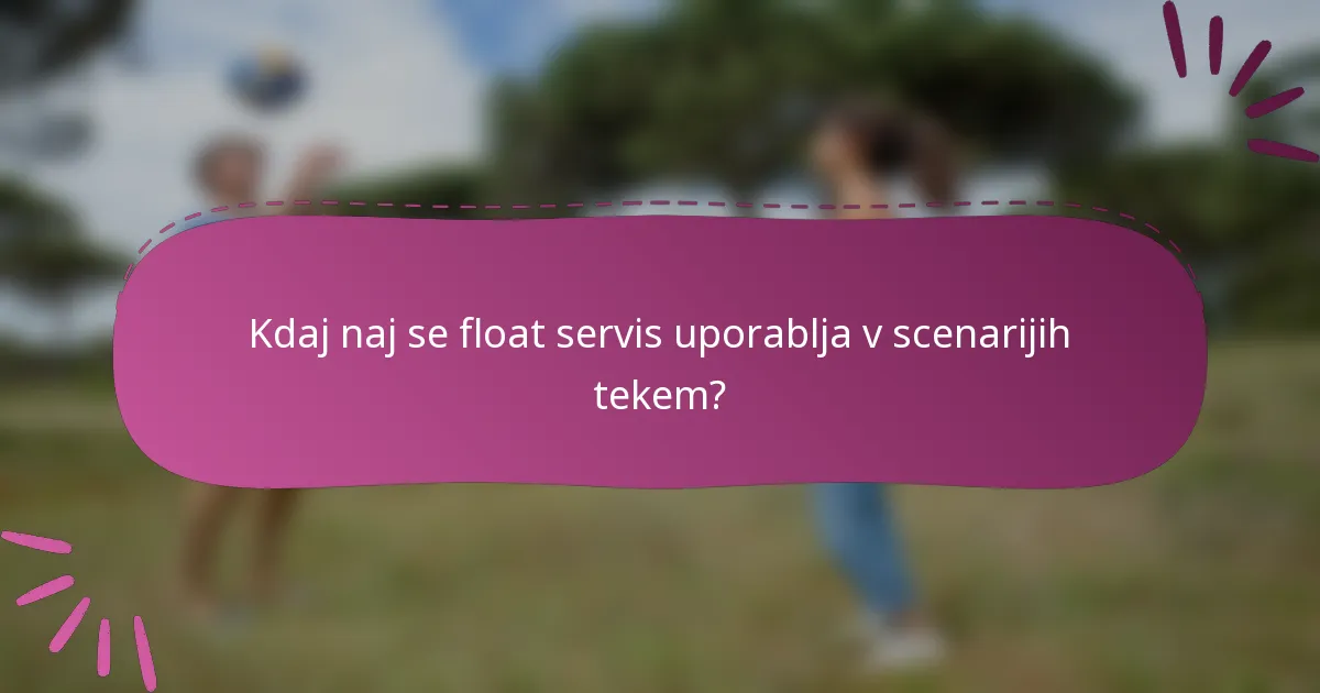 Kdaj naj se float servis uporablja v scenarijih tekem?